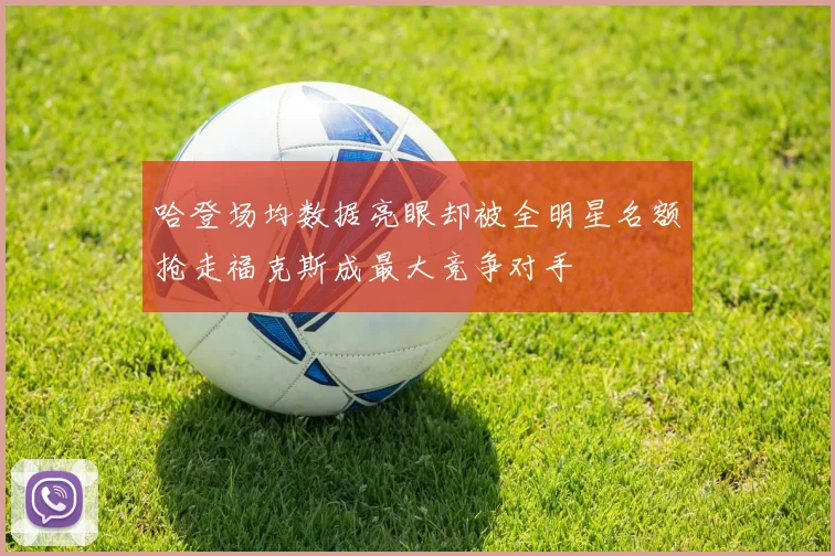 哈登场均数据亮眼却被全明星名额抢走福克斯成最大竞争对手