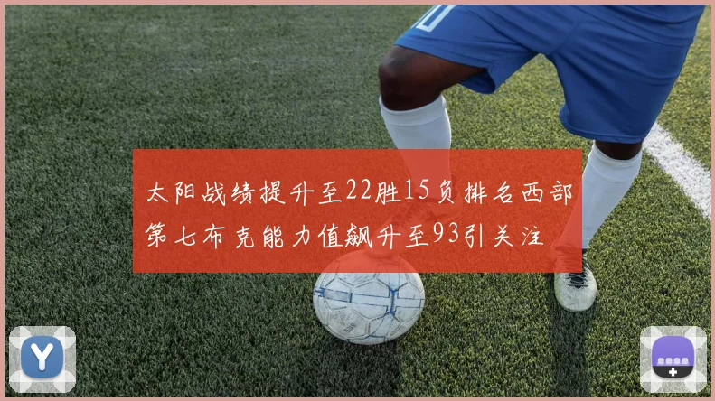 太阳战绩提升至22胜15负排名西部第七布克能力值飙升至93引关注