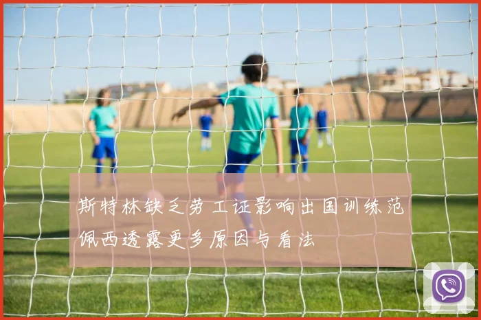 斯特林缺乏劳工证影响出国训练范佩西透露更多原因与看法